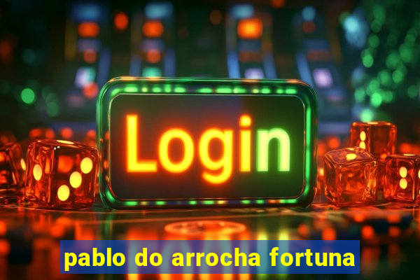 pablo do arrocha fortuna